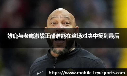 雄鹿与老鹰激战正酣谁能在这场对决中笑到最后